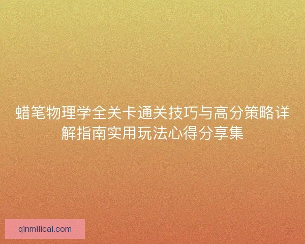 蜡笔物理学全关卡通关技巧与高分策略详解指南实用玩法心得分享集